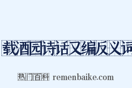 载酒园诗话又编反义词是什么意思的图片